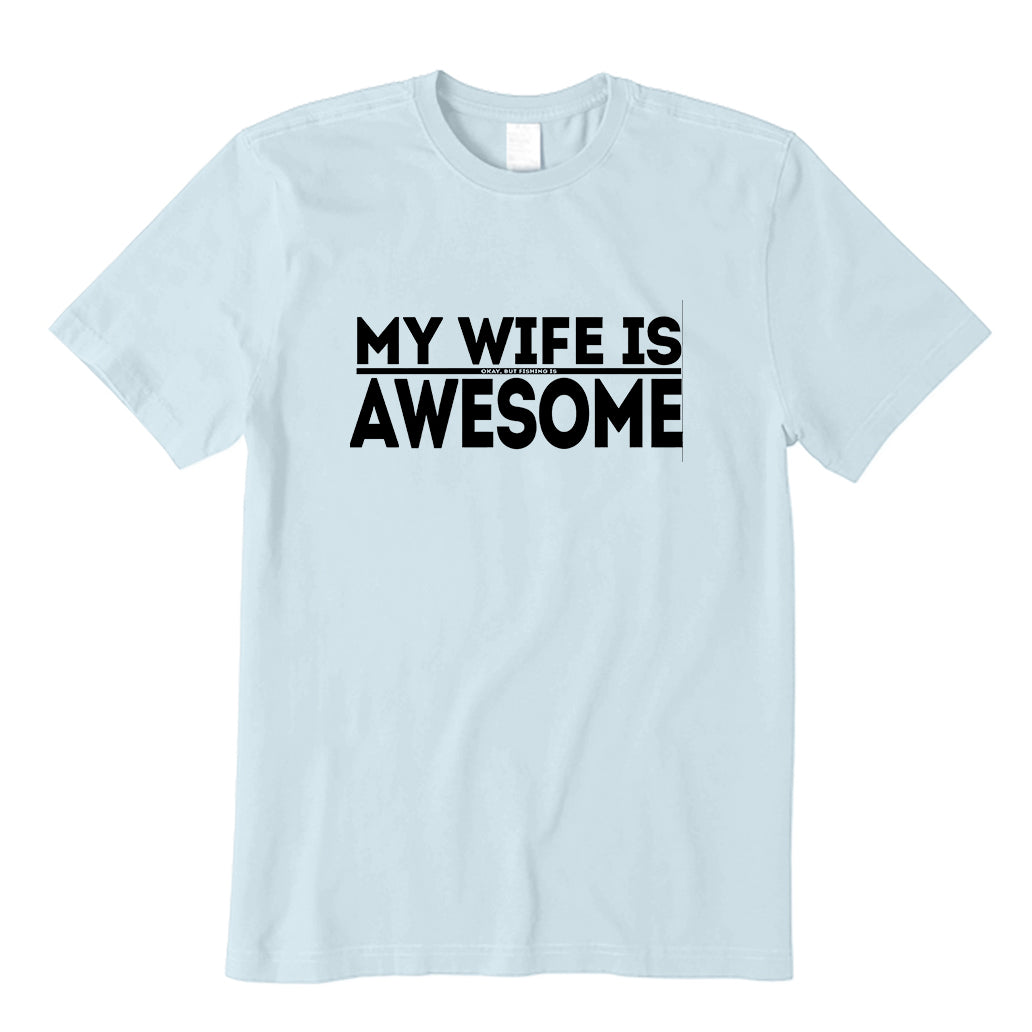 My Wife is Okay Fishing is AWESOME T-Shirt