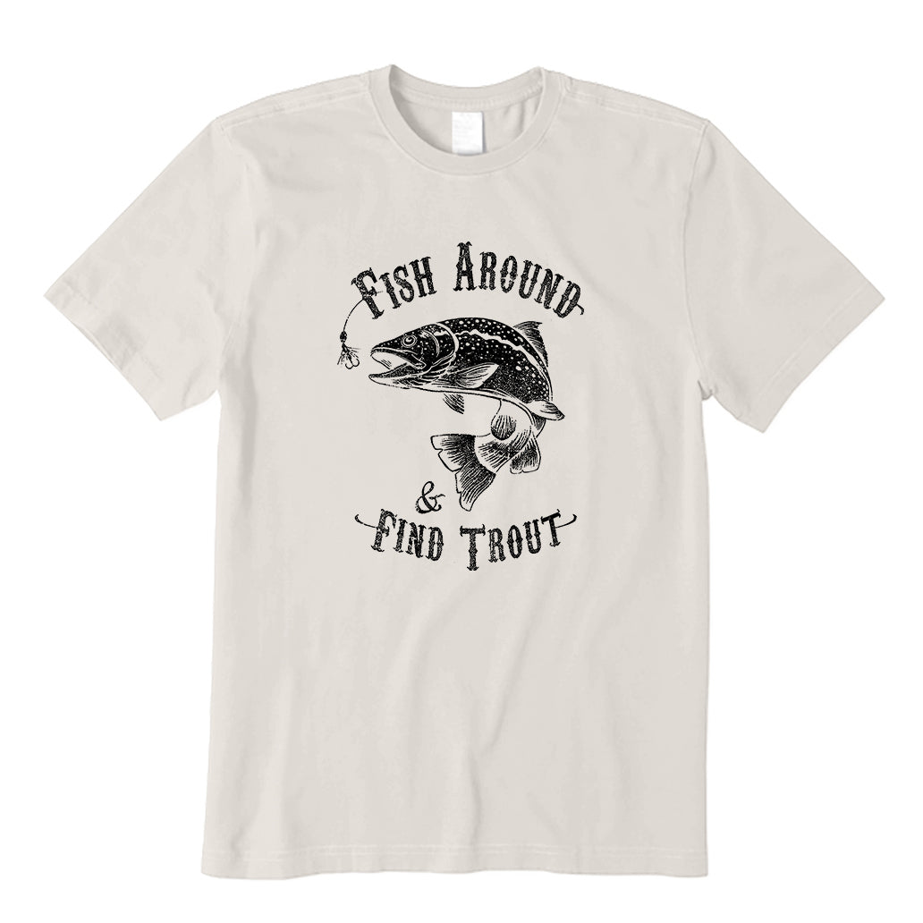 Fish Around, And Then Find Trout T-Shirt
