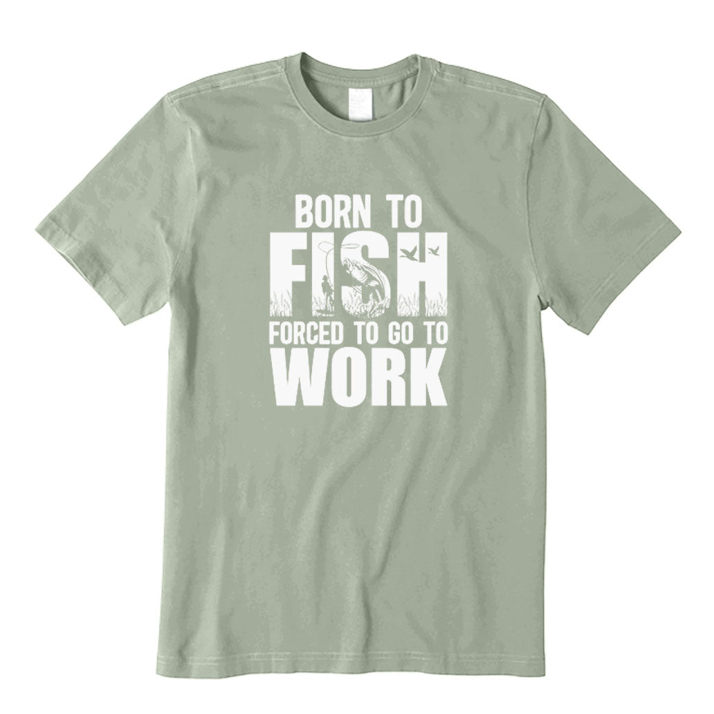 Born To Fish Forced To Go To Work T-Shirt