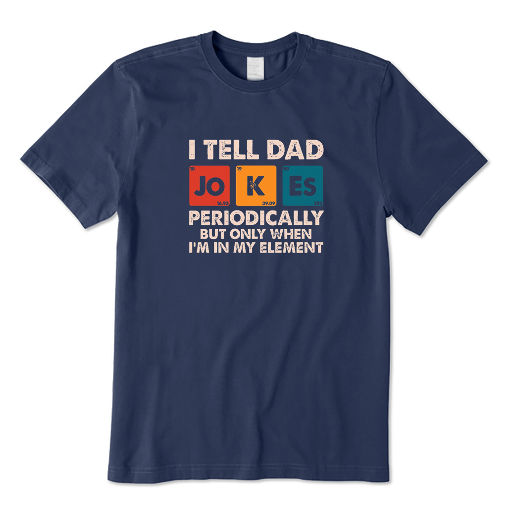 I Tell Dad Jokes Periodically But Only When I'm In My Element T-Shirt