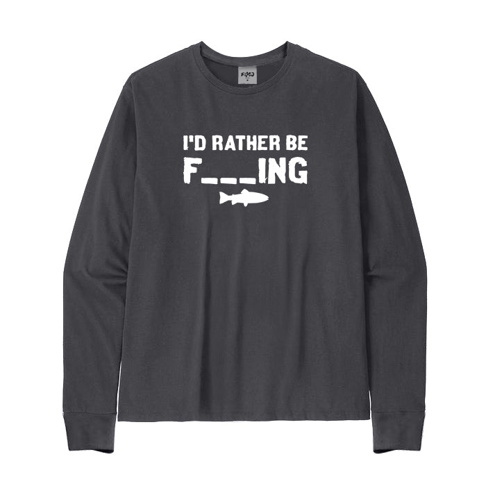 I'D RATHER BE F_ING Long Sleeve T-Shirt