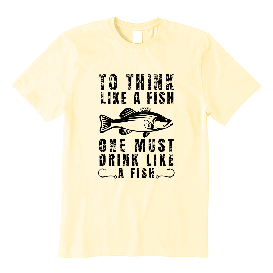 To Think Like a Fish One Must Drink Like a Fish T-shirt