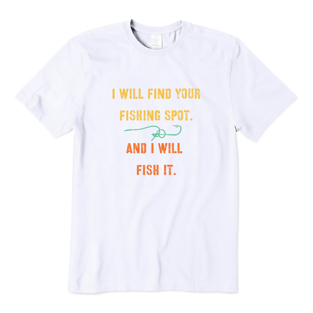 I Will Find Your Fishing Spot And I Will Fish It T-shirt