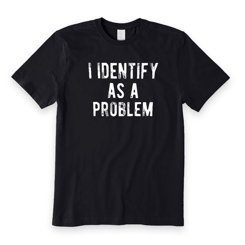 I Identify As A Problem T-Shirt