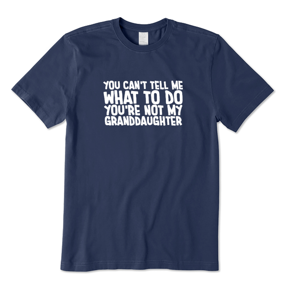 You Can't Tell Me What To Do You're Not My Granddaughter T-shirt