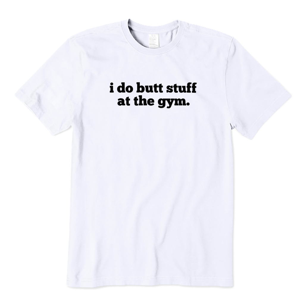 I Do Butt Stuff At The Gym T-shirt