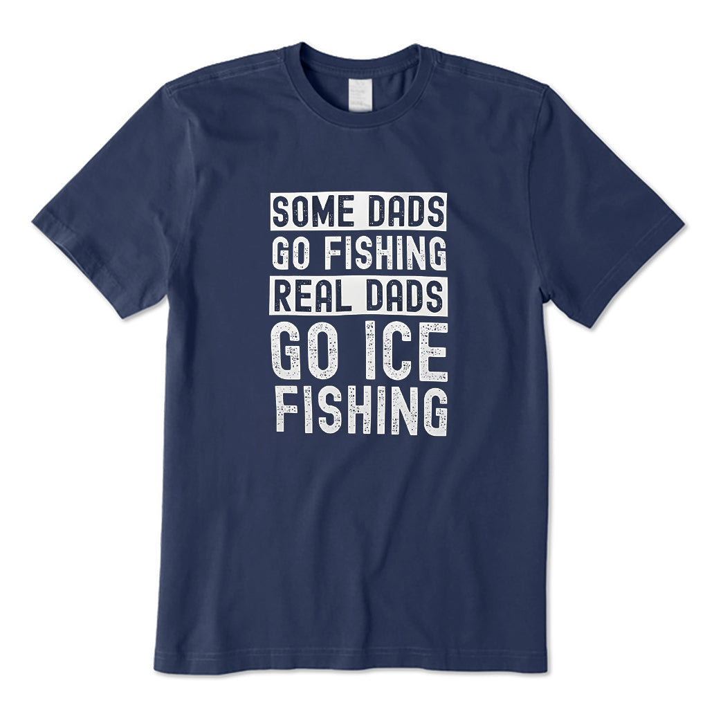Some Dads go fishing Real Dads go ice fishing T-Shirt