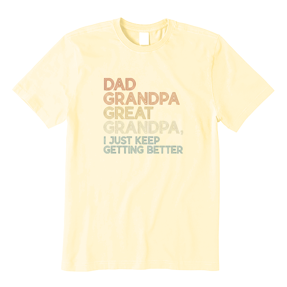 Dad Grandpa Great Grandpa I Just Keep Getting Better T-shirt