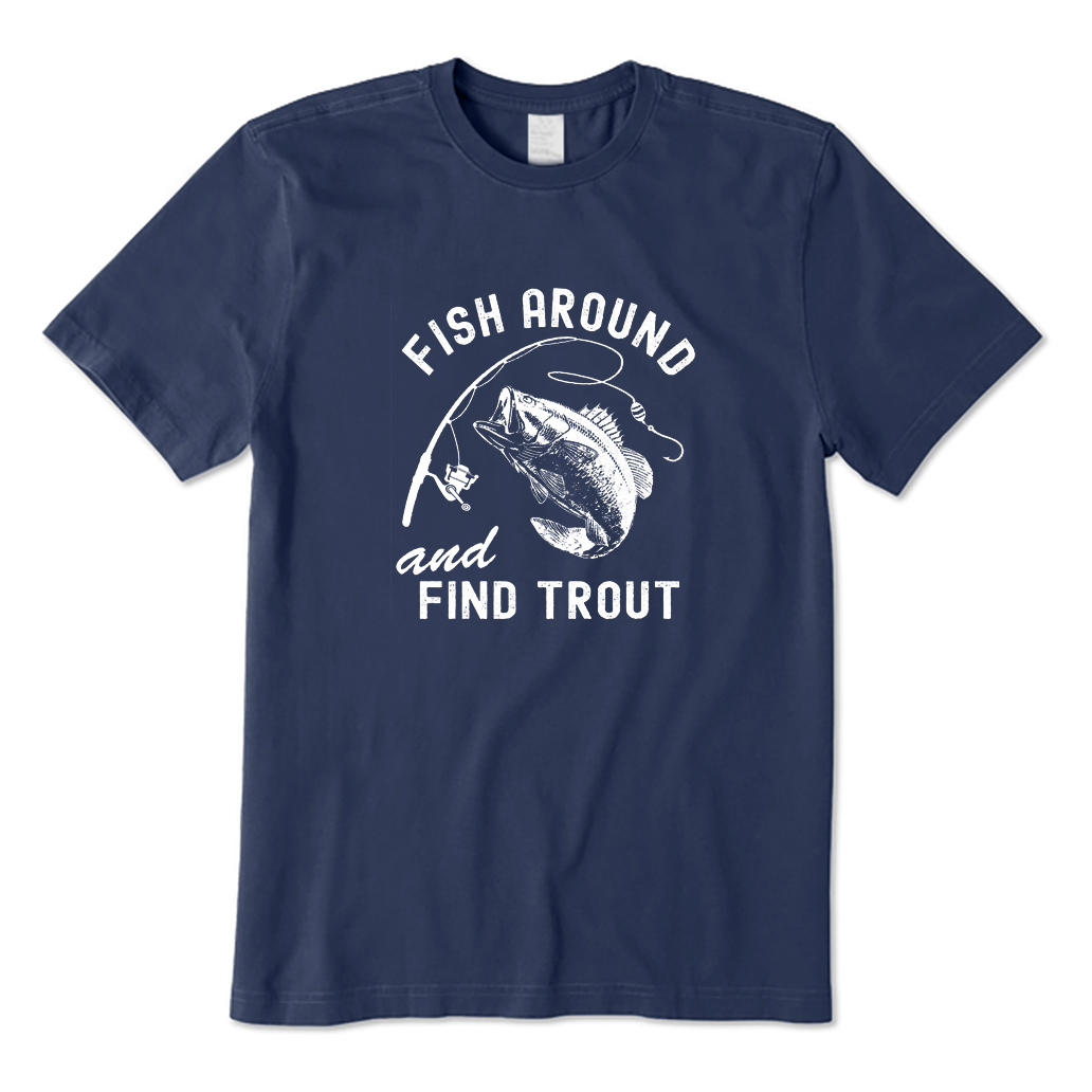 Fish Around and Find Trout T-Shirt