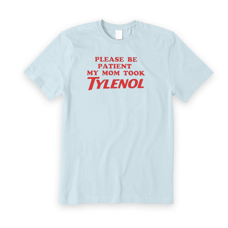 Please Be Patient My Mom Took Tylenol T-Shirt