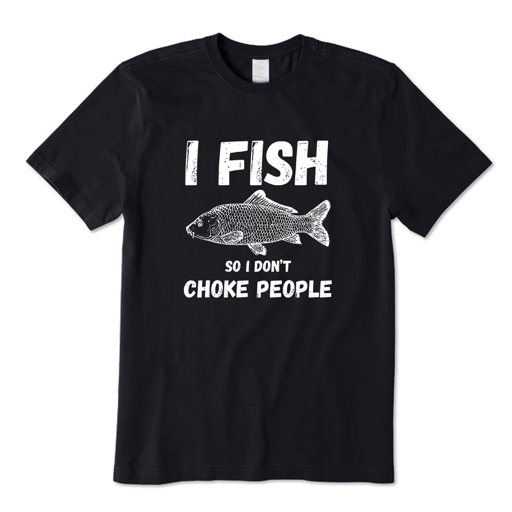 I Fish So I Don't Choke People T-Shirt