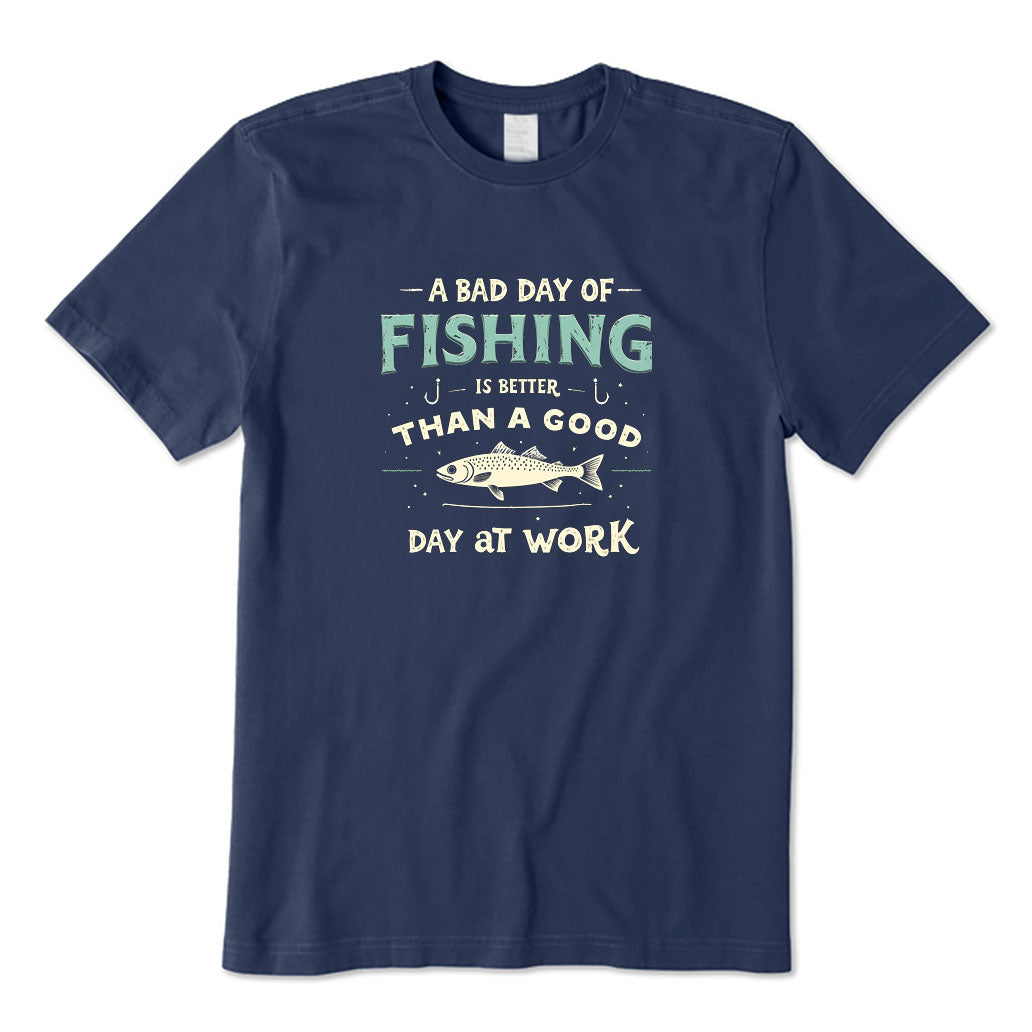 A Bad Day of Fishing Is Better Than A Good Day At Work T-Shirt