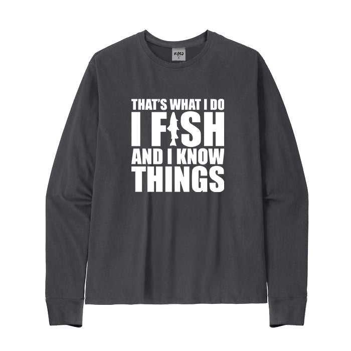 I FISH AND I KNOW THINGS Long Sleeve T-Shirt