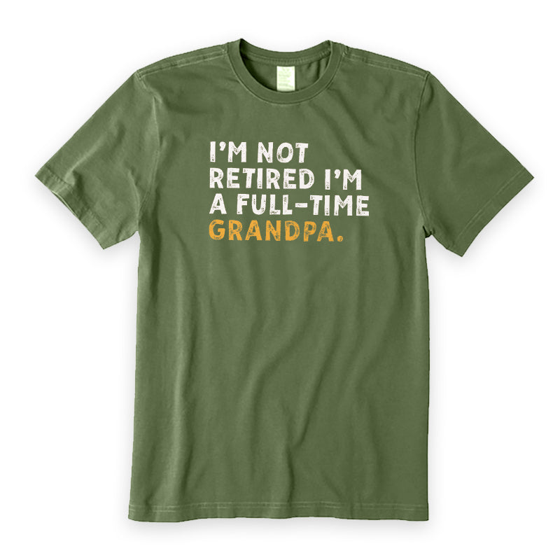 I'm Not Retired Full Time Grandpa T-Shirt