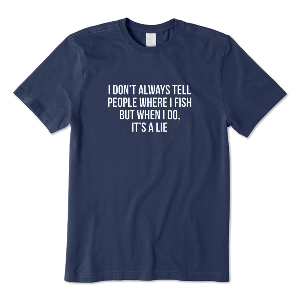 Don't Always Tell People Where I Fish T-Shirt