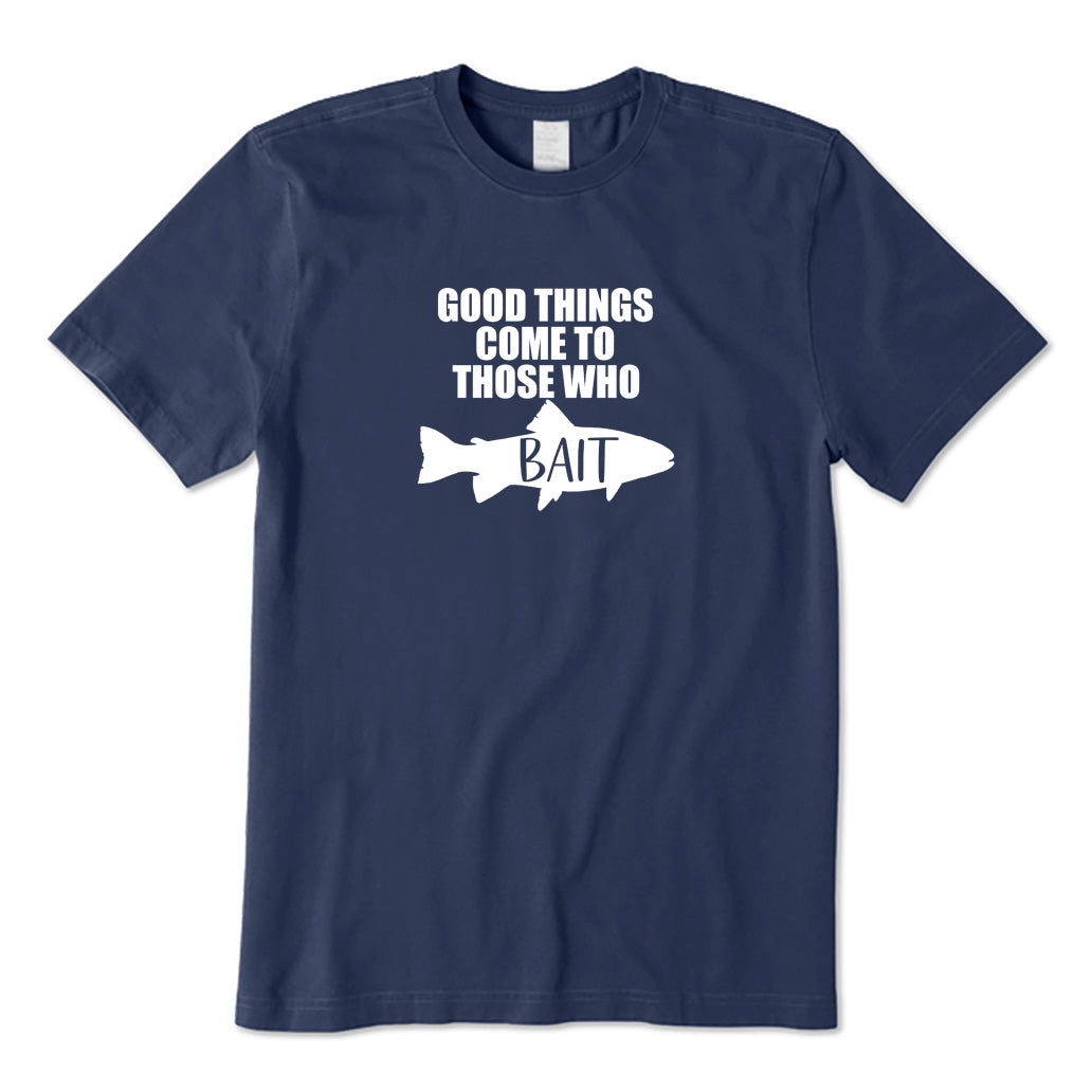 Good Things Come To Those Who Bait T-Shirt