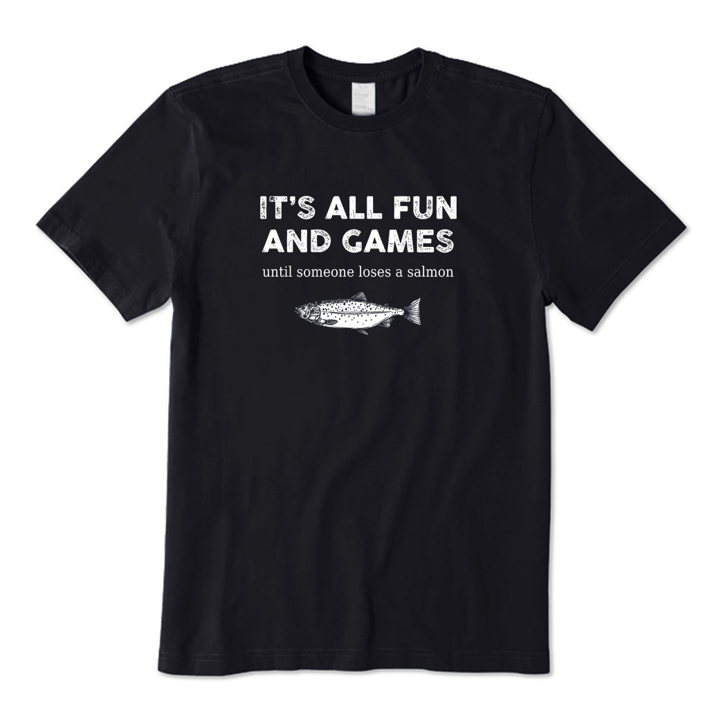 It's All Fun and Games Until Someone Loses A Salmon T-Shirt