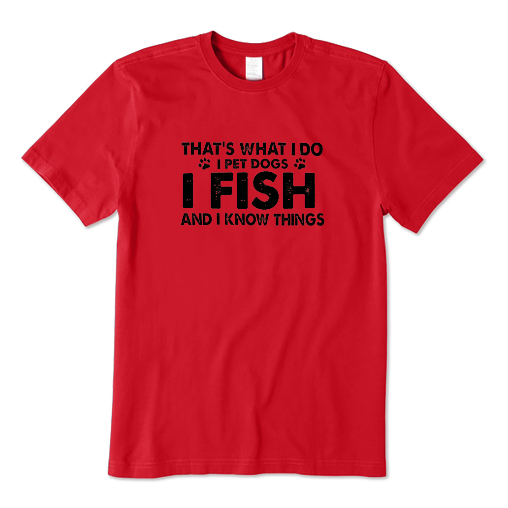 That‘s What I Do I Pet Dogs I Fish and I Know Things T-shirt