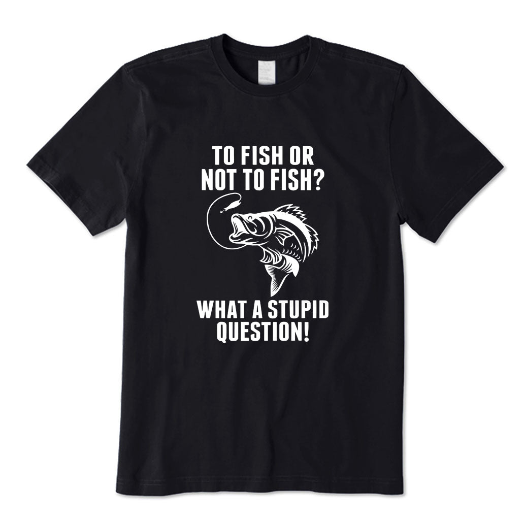 To Fish Or Not To Fish T-Shirt