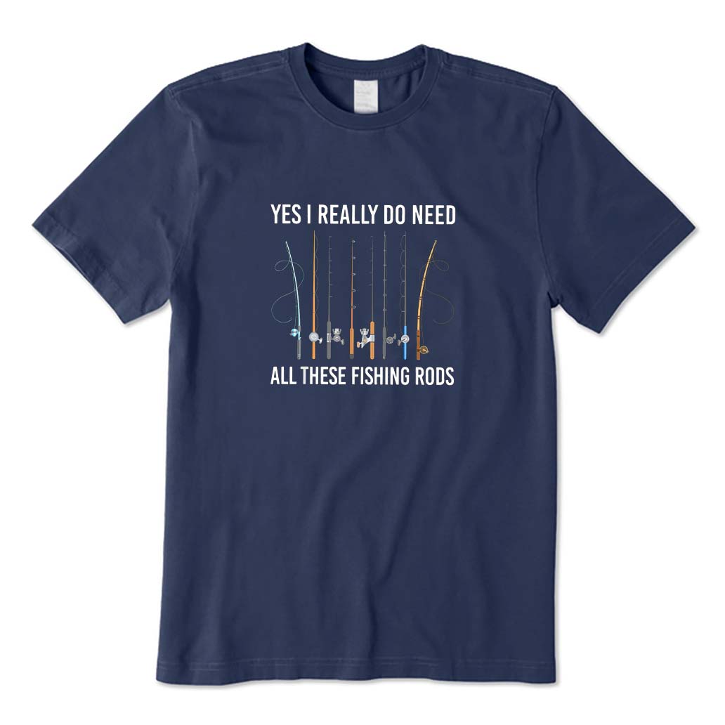 Yes I Really Do Need All These Fishing Rods T-Shirt