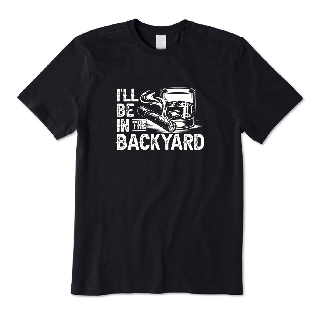 I'll Be In The Backyard Whiskey & Cigar BBQ T-shirt