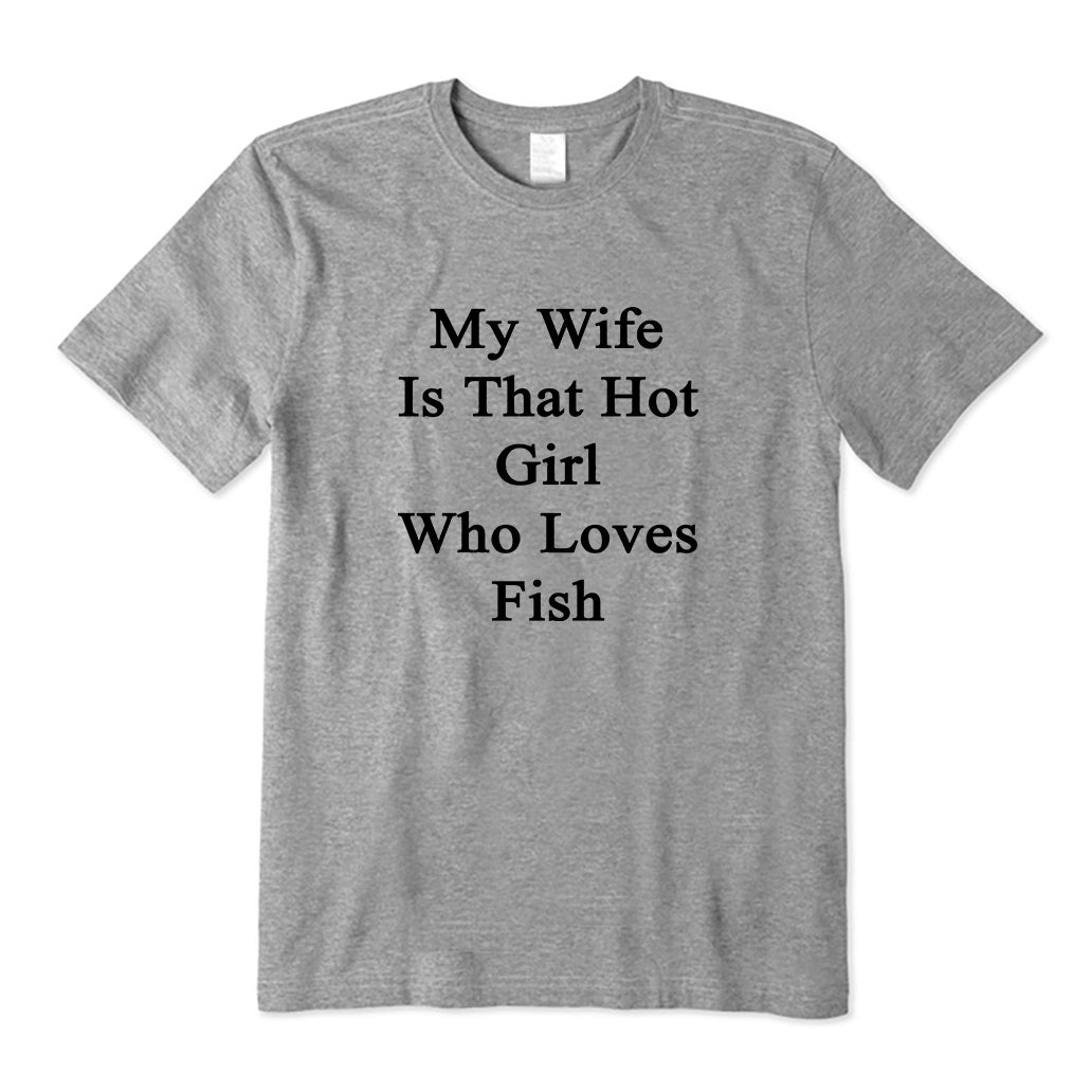 My Wife Is That Hot Girl Who Loves Fish T-Shirt