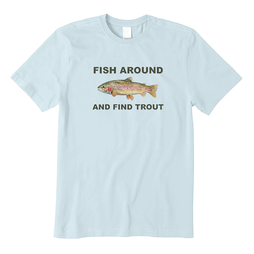 FISH AROUND AND FIND TROUT T-Shirt