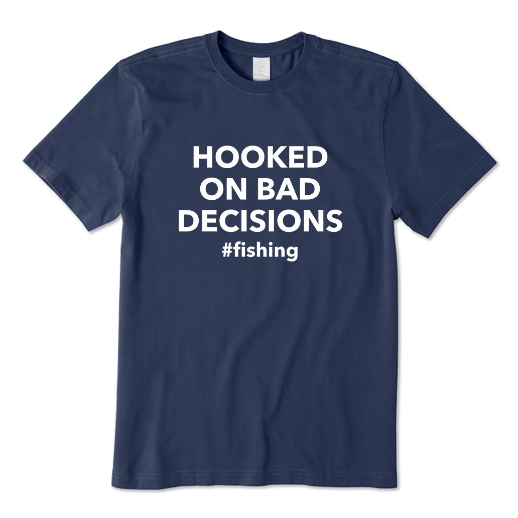 Hooked on Bad Decisions #Fishing T-Shirt