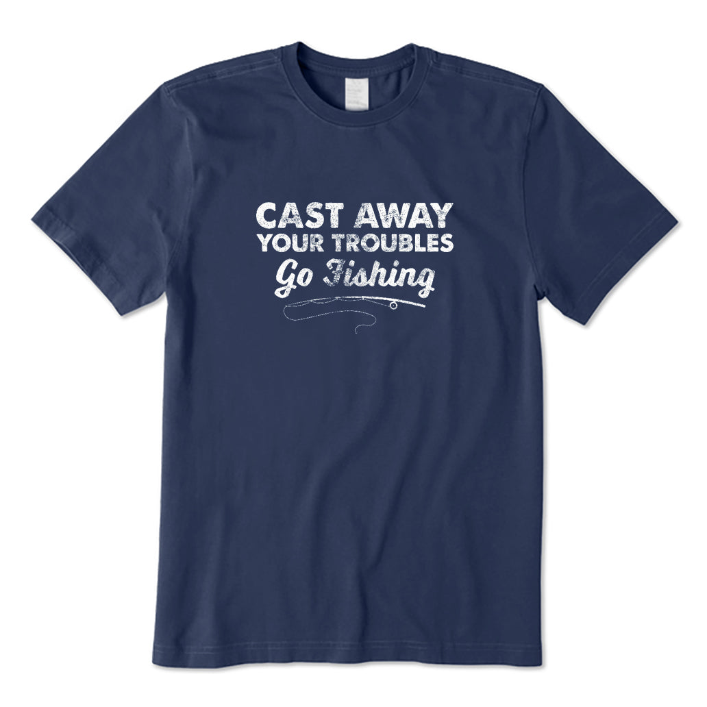 Cast Away Your Troubles Go Fishing T-Shirt