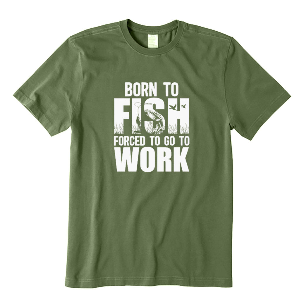Born To Fish Forced To Go To Work T-Shirt