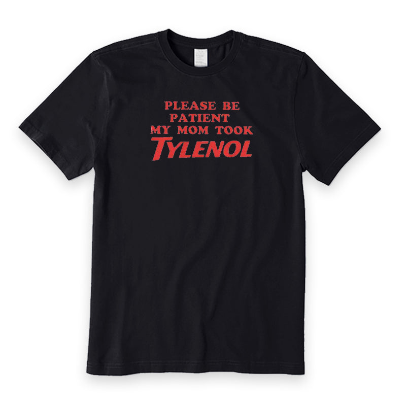 Please Be Patient My Mom Took Tylenol T-Shirt