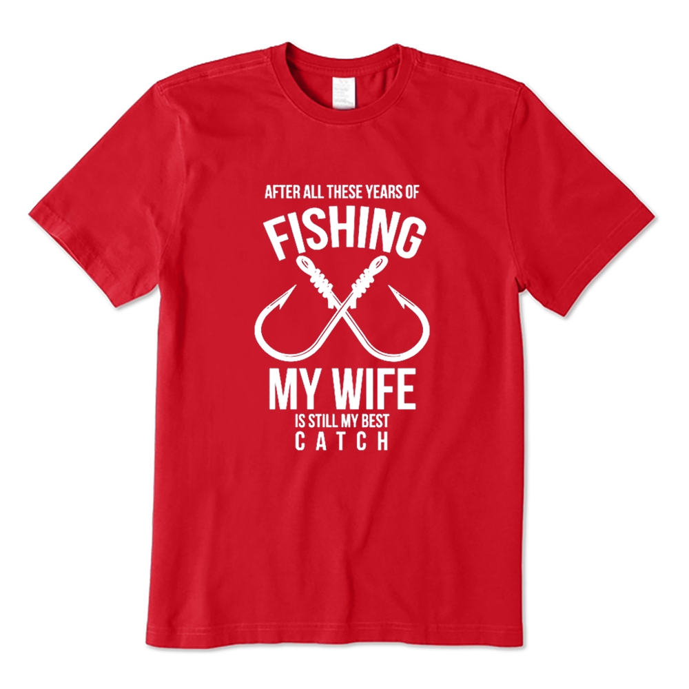 After All These Years Of Fishing My Wife Is Still My Best Catch T-shirt