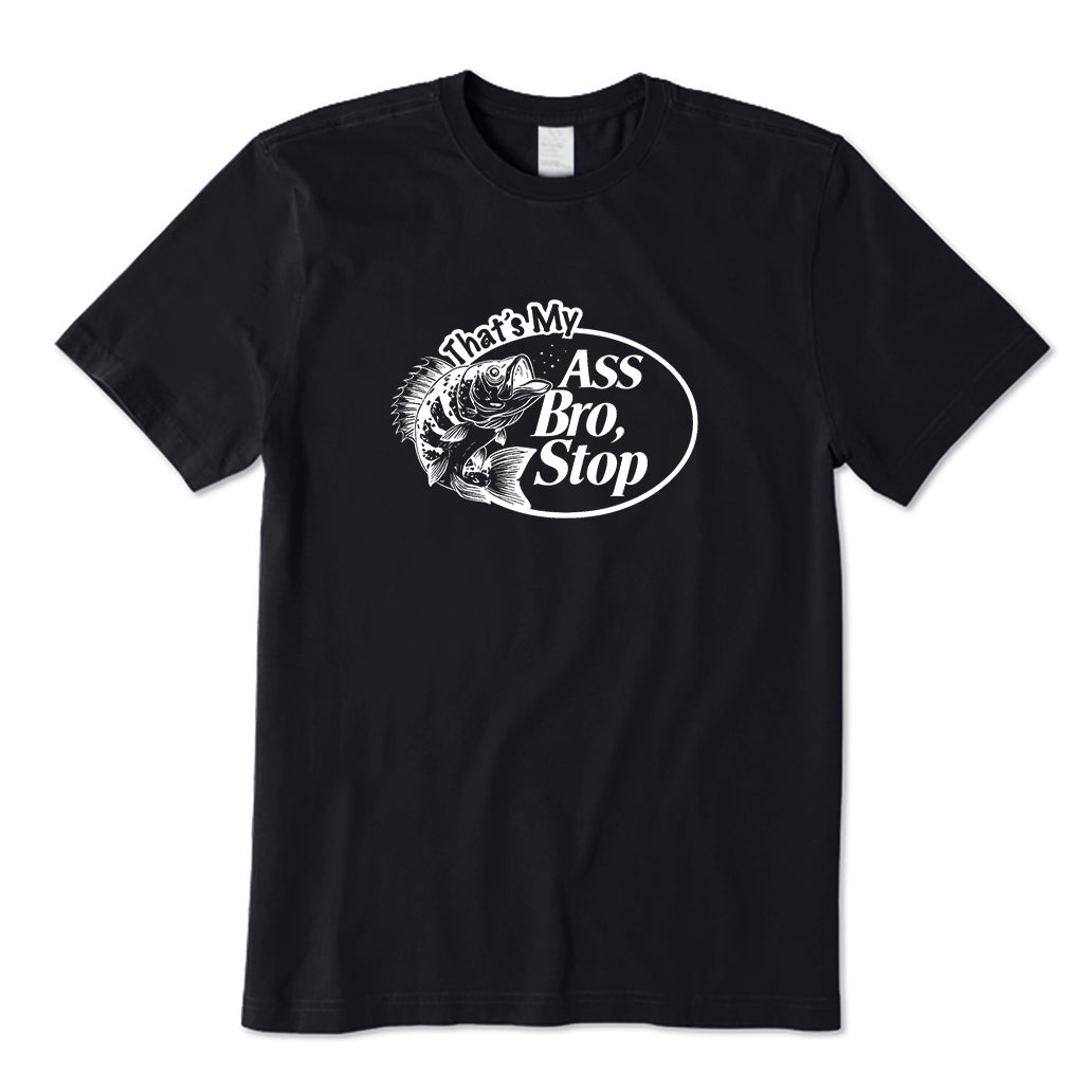 That's My Ass Bro Stop T-Shirt