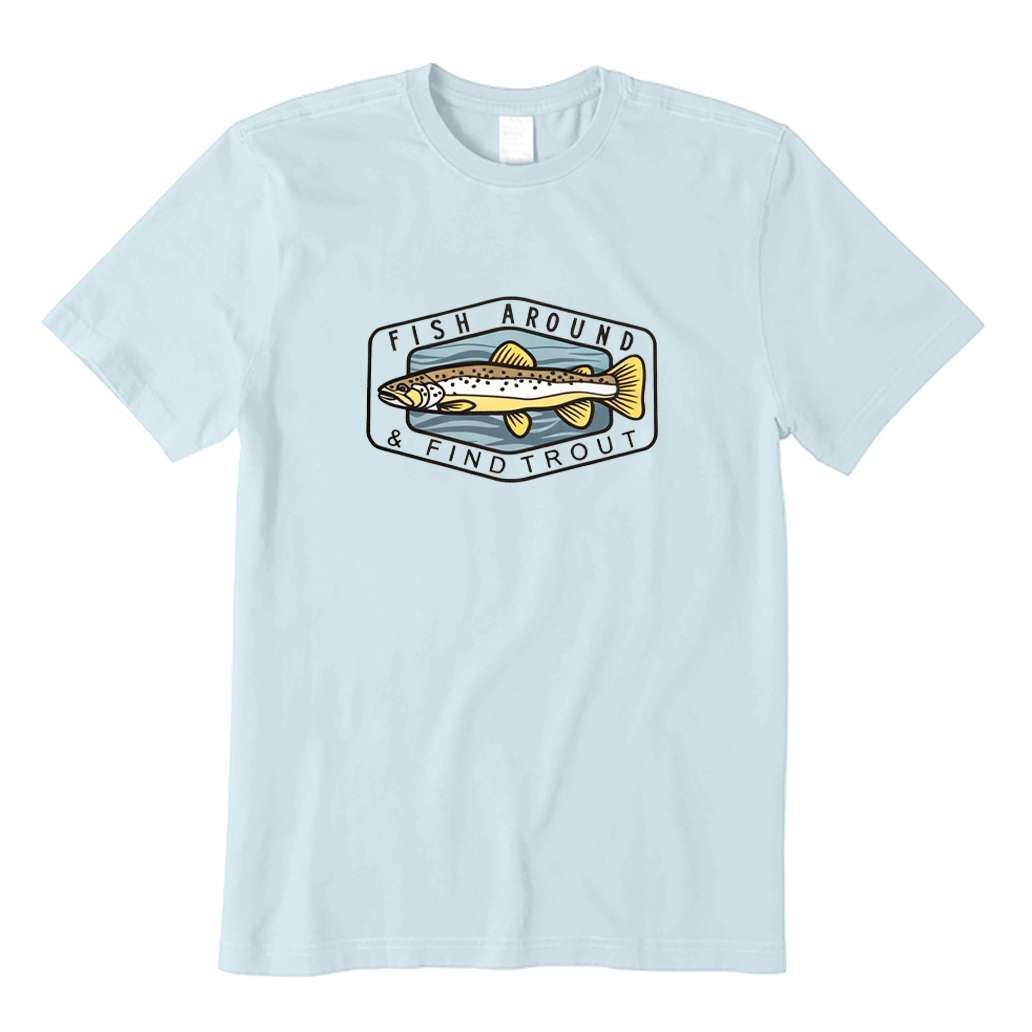 Fish Around Find Trout T-shirt