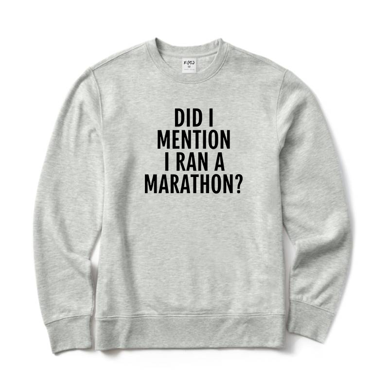 DID I MENTION I RAN A MARATHON Sweatshirt