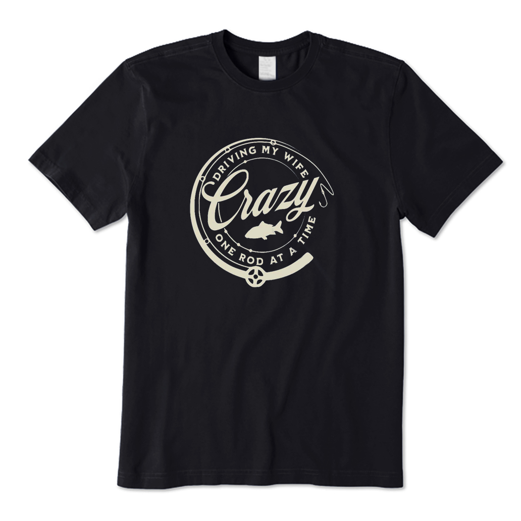 Driving My Wife Crazy One Rod At A Time T-Shirt