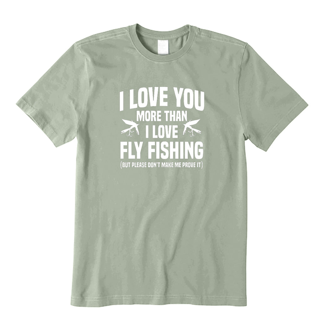 I Love You More Than I Love Fly Fishing T-Shirt