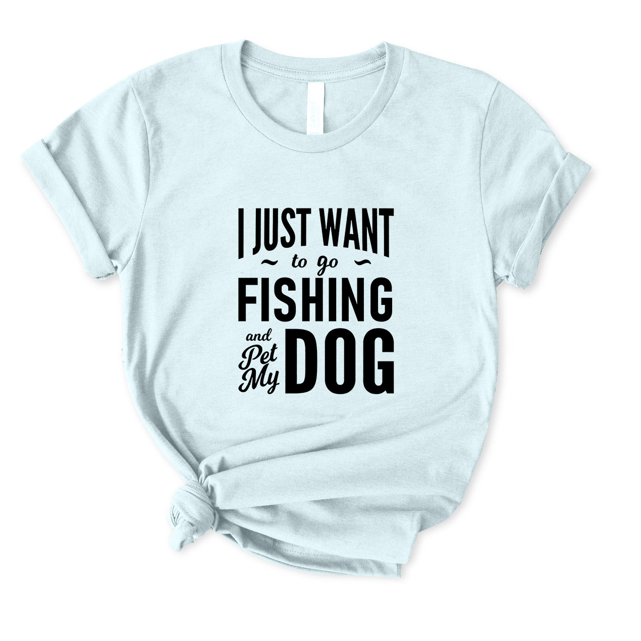 I Just Want to Go Fishing and Pet My Dog T-Shirt for women