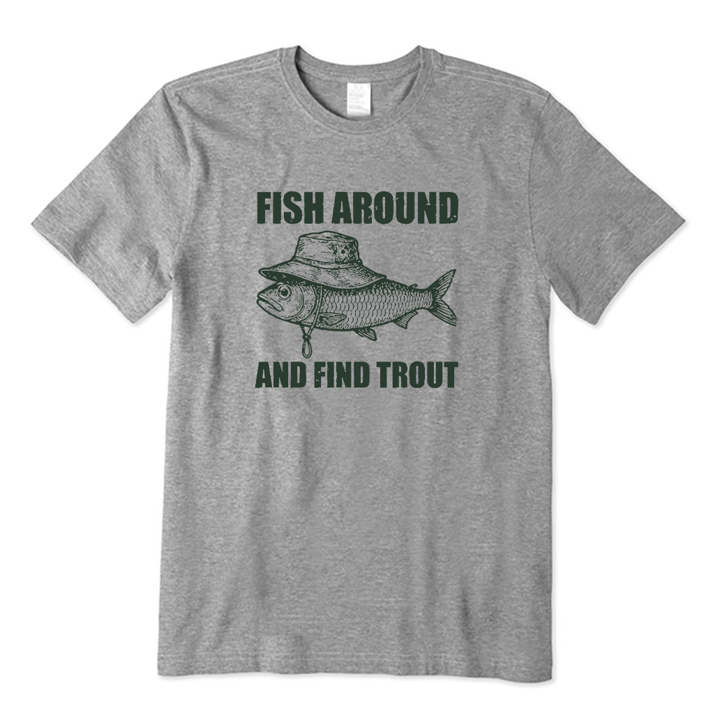 Fish Around and Find Trout T-shirt