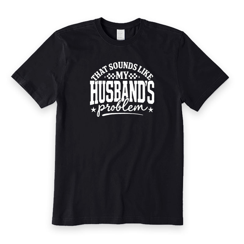 That Sounds Like My Husband's Problem T-Shirt