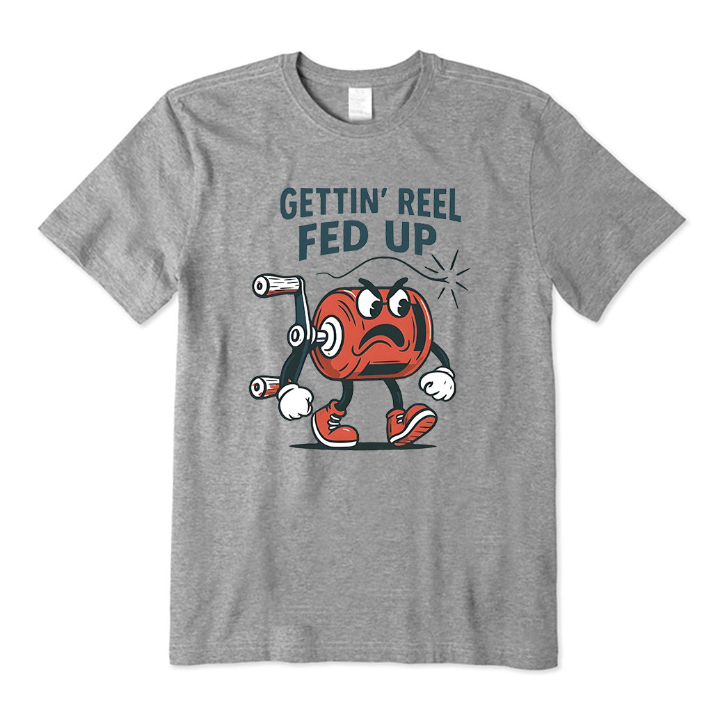 Gettin’ Reel Fed Up T-Shirt