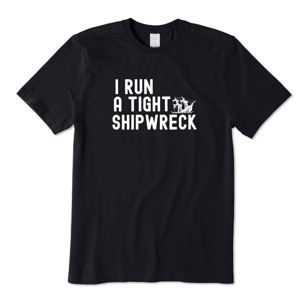 I Run A Tight Shipwreck T-shirt
