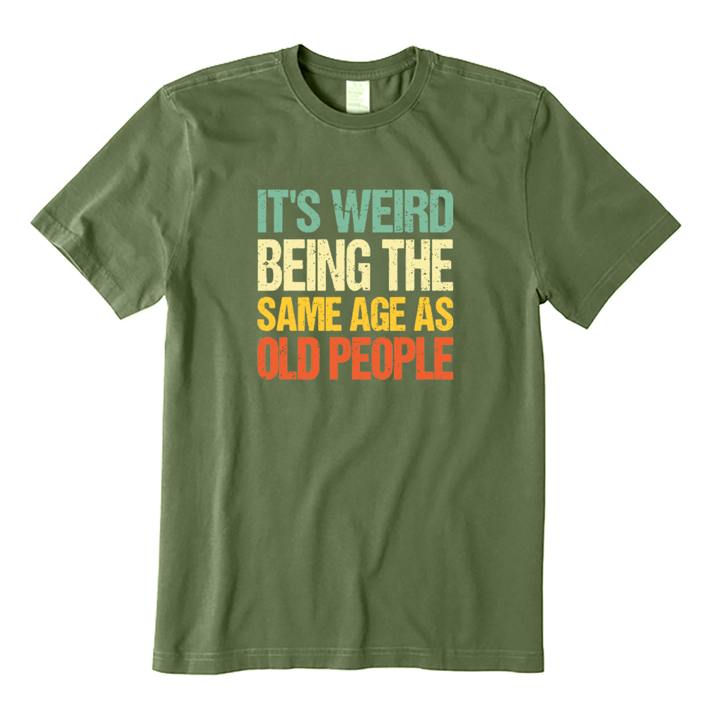 It's Weird Being The Same Age As Old People T-shirt