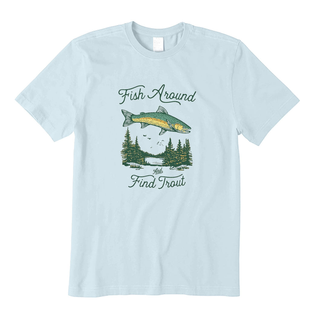 Fish Around and Find Trout T-Shirt