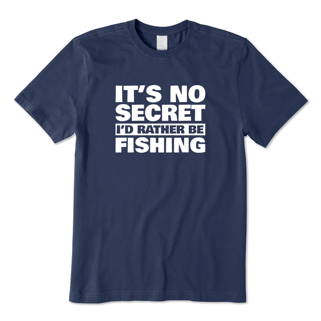 It's No Secret I'd Rather Be Fishing T-Shirt