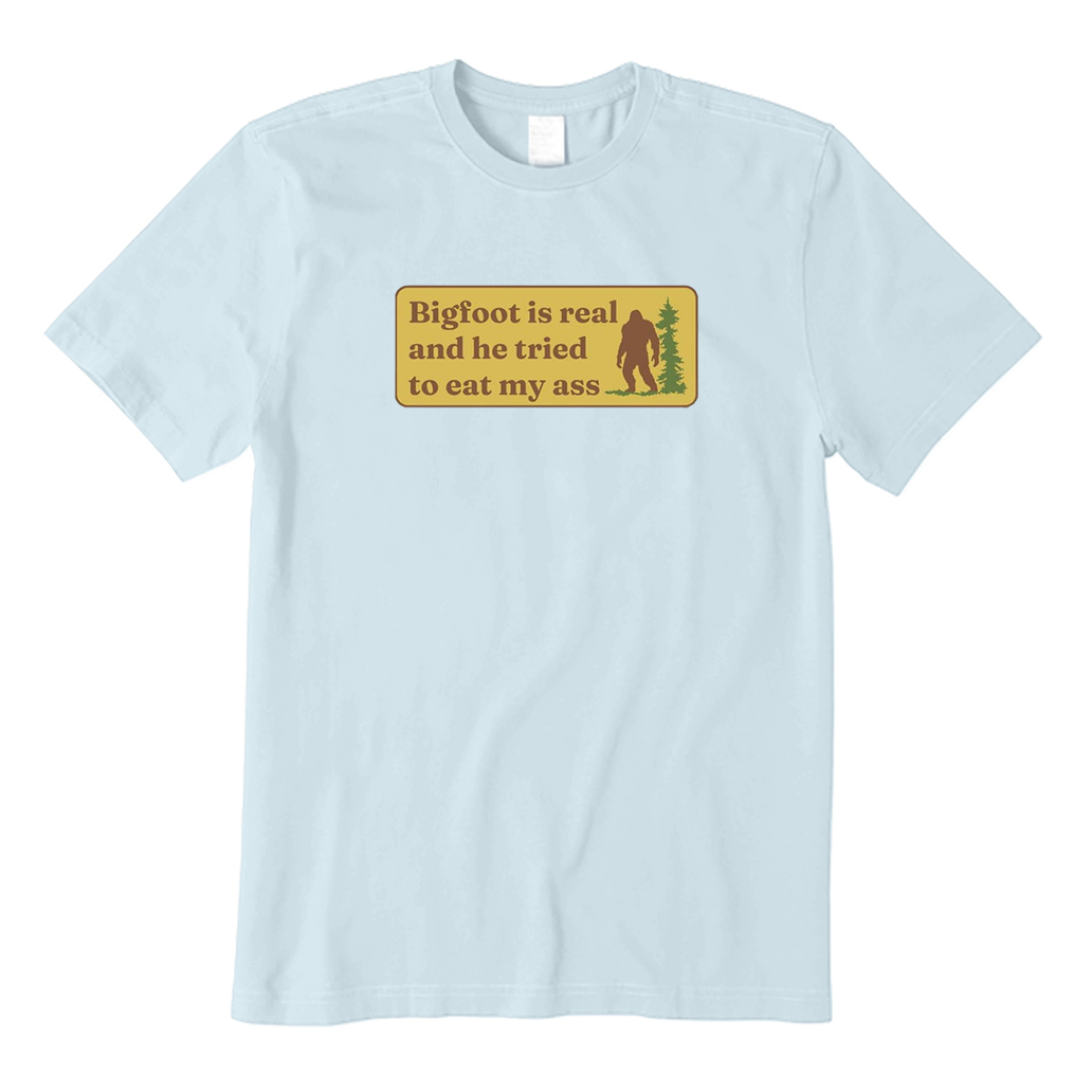 Bigfoot Is Real And He Tried To Eat My Ass T-Shirt