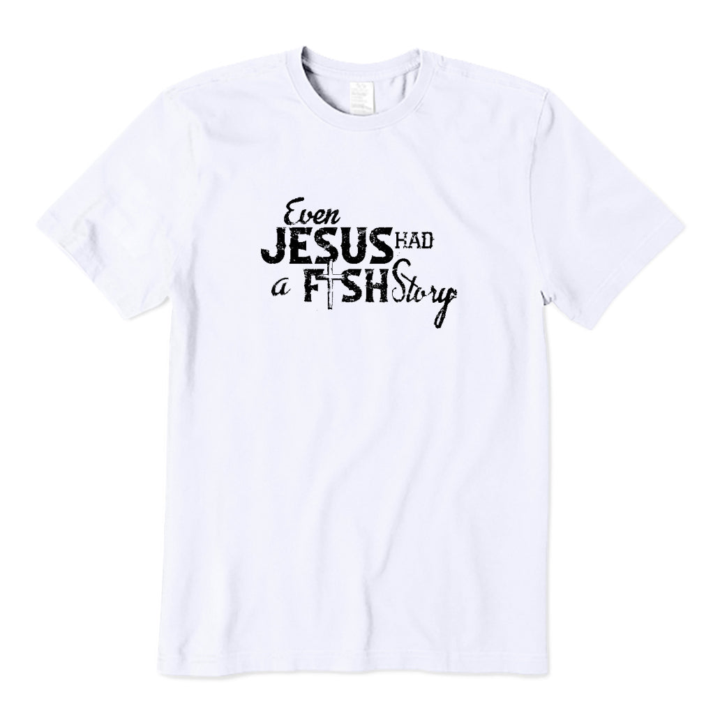 Even Jesus Had A Fish Story T-Shirt
