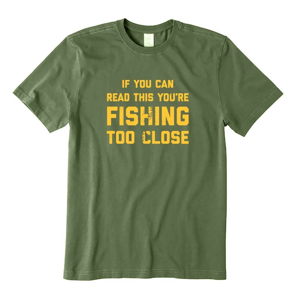 If You Can Read This You're Fishing Too Close Fishing Lover T-shirt