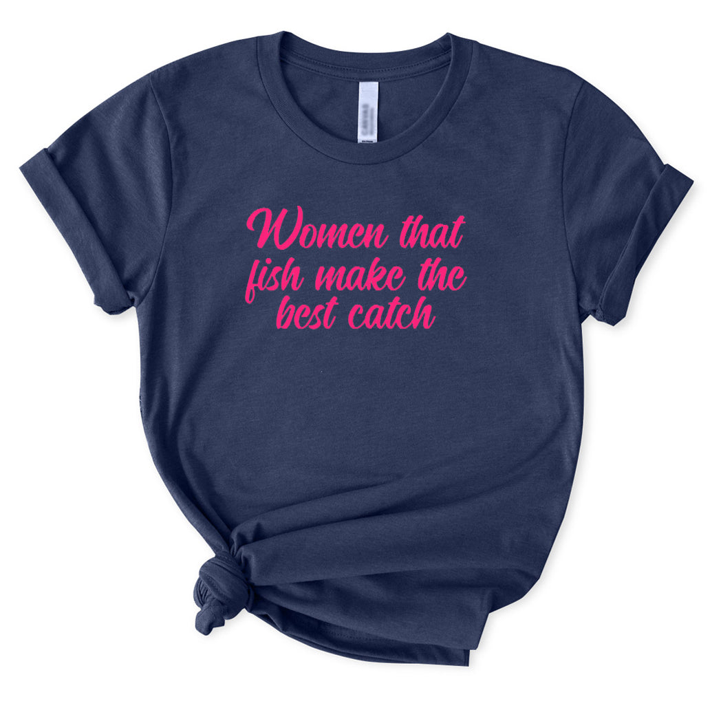 Woman Who Fish Make The Best Catch T-Shirt for Women