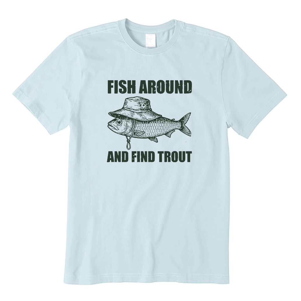 Fish Around and Find Trout T-shirt